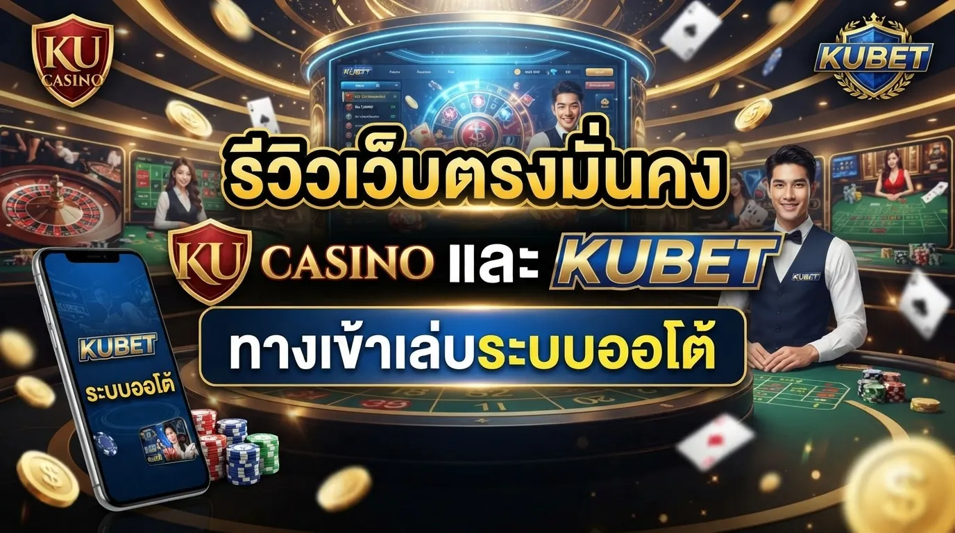 รีวิวเว็บตรงมั่นคง ku casino และ KUBET ทางเข้าเล่นระบบออโต้